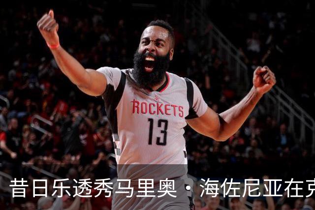 昔日乐透秀马里奥·海佐尼亚在克利夫兰骑士的复兴之路
