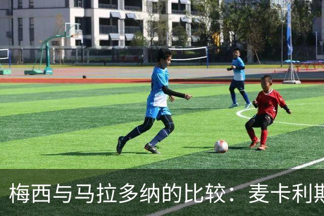 梅西与马拉多纳的比较：麦卡利斯特父子视角分析